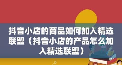 抖音精选联盟商品准入准出标准规则（了解抖音精选联盟商品的标准）